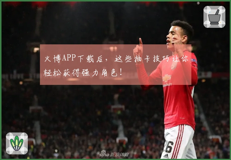 火博APP下载后，这些抽卡技巧让你轻松获得强力角色！