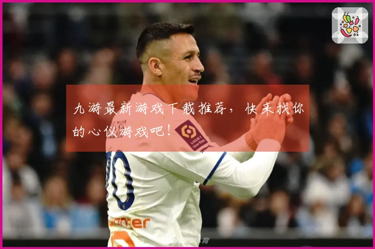 九游最新游戏下载推荐，快来找你的心仪游戏吧！